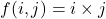 f(i, j) = i \times j